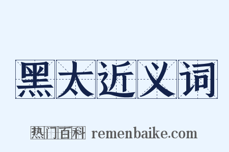 黑太近义词是什么意思的图片